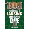 100 Things to Do in Lansing Before You Die