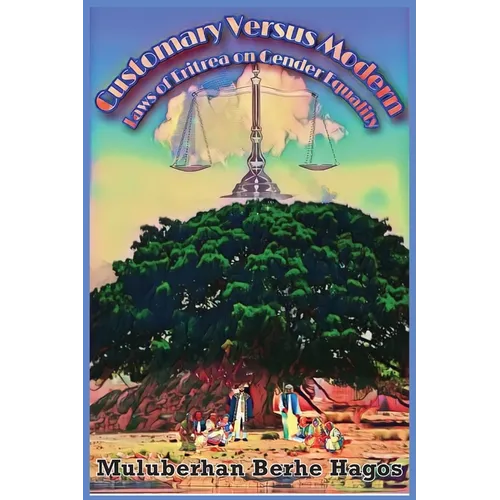 Customary Versus Modern Laws of Eritrea on Gender Equality: A Comprehensive Study on Harmonization of Pluralistic Laws