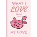 What I Love You About You My Love: Lovely Valentines Day Gift for Him with 52 Reasons for Your Love, Fill in Empty Spaces