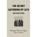 The Secret Gathering of Cats and Other Stories: Bilingual Danish-English Short Stories