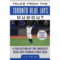 Tales from the Toronto Blue Jays Dugout: A Collection of the Greatest Blue Jays Stories Ever Told