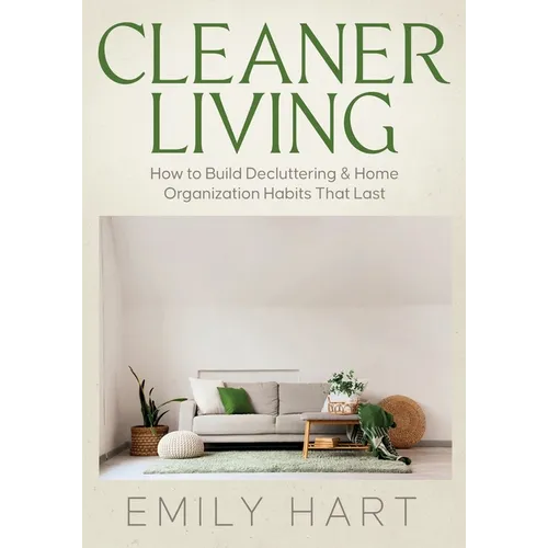 Cleaner Living: How to Build Decluttering & Home Organization Habits That Last