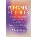 Womanist Bioethics: Social Justice, Spirituality, and Black Women's Health