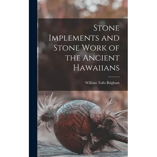 Stone Implements and Stone Work of the Ancient Hawaiians