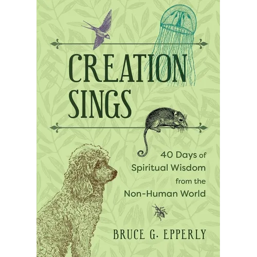 Creation Sings: Forty Days of Spiritual Wisdom from the Non-Human World