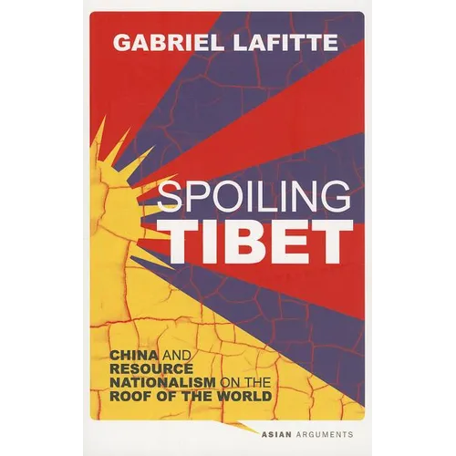 Spoiling Tibet: China and Resource Nationalism on the Roof of the World