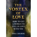The Vortex of Love: How to Get a Woman to Fall in Love With You