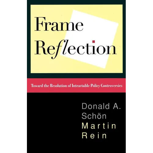 Frame Reflection: Toward the Resolution of Intractrable Policy Controversies