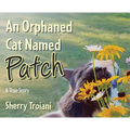 An Orphaned Cat Named Patch: A True Story