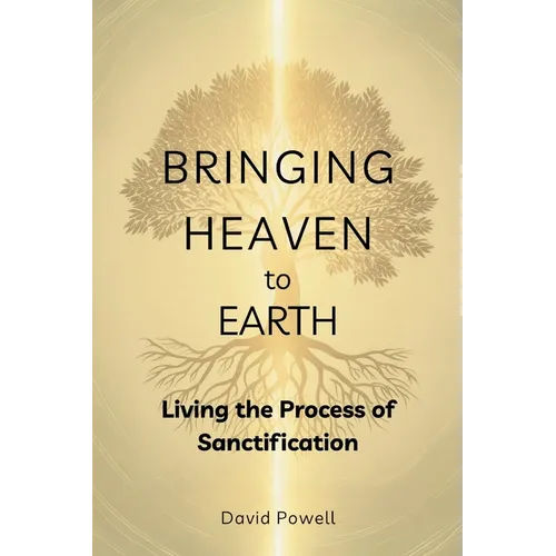 Bringing Heaven to Earth: Living the Process of Sanctification