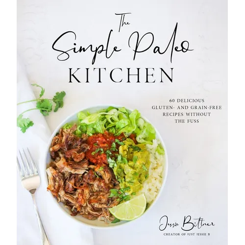 The Simple Paleo Kitchen: 60 Delicious Gluten- And Grain-Free Recipes Without the Fuss