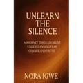 Unlearn The Silence: A journey through belief understanding fear change and truth