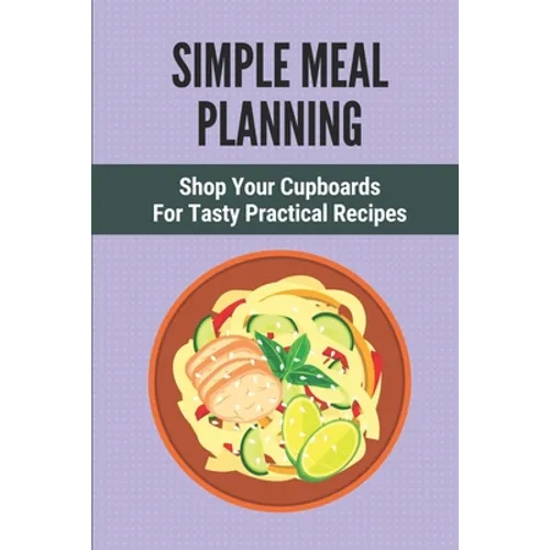 Simple Meal Planning: Shop Your Cupboards For Tasty Practical Recipes: Healthy Meal Plan