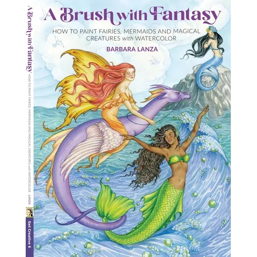 Brush with Fantasy: How to Paint Fairies, Mermaids and Magical Creatures with Watercolor