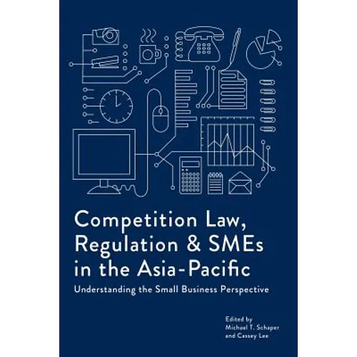 Competition Law, Regulation and SMEs in the Asia-Pacific: Understanding the Small Business Perspective