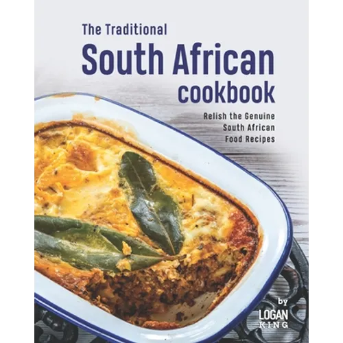 The Traditional South African Cookbook: Relish the Genuine South African Food Recipes