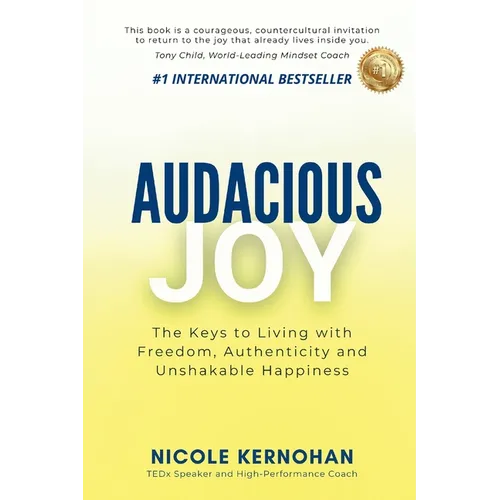 Audacious Joy: The Keys to Living with Freedom, Authenticity & Unshakable Happiness