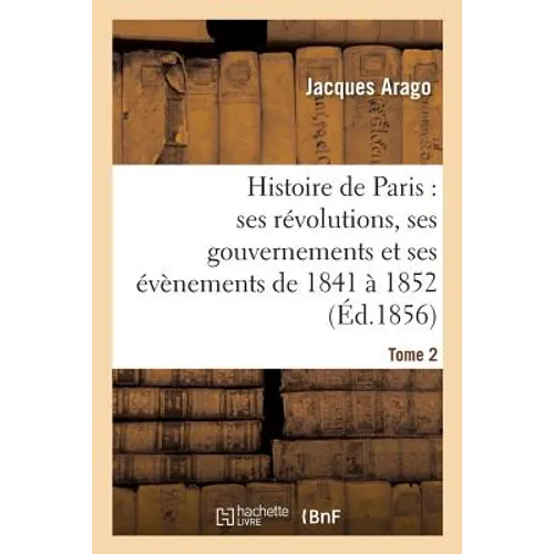 Histoire de Paris: ses révolutions, ses gouvernements et ses évènements de 1841 à 1852 Tome 2