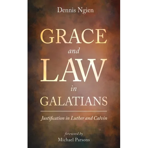 Grace and Law in Galatians: Justification in Luther and Calvin