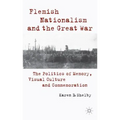 Flemish Nationalism and the Great War: The Politics of Memory, Visual Culture and Commemoration