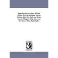 Home Service in Action: A Study of Case Work in the Home Service Section of the New York and Bronx County Chapters of the American Red Cross / Mary Bu