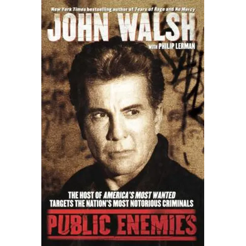 Public Enemies: The Host of America's Most Wanted Targets the Nation's Most Notorious Criminals