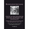 Fursten an Der Zeitenwende Zwischen Gruppenbild Und Individualitat: Formen Furstlicher Selbstdarstellung Und Ihre Rezeption (1450-1550)