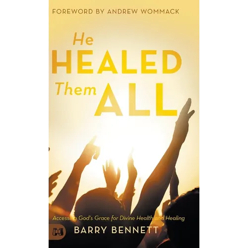 He Healed Them All: Accessing God's Grace for Divine Health and Healing