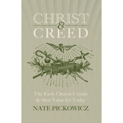 Christ & Creed: The Early Church Creeds & Their Value for Today