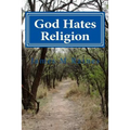 God Hates Religion: and Some Day will do away with them all