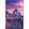 First Kiss Fireworks: A Sweet 4th of July Story of Faith, Love, and Small-Town Holidays
