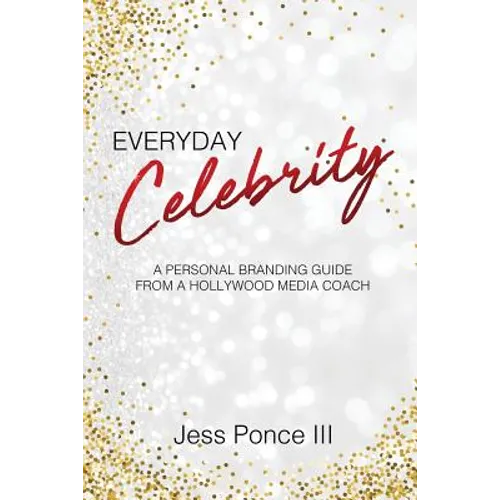 Everyday Celebrity: A Personal Branding Guide from a Hollywood Media Coach
