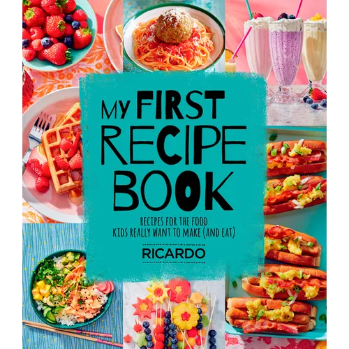 My First Recipe Book: Recipes for the Food Kids Really Want to Make (and Eat)