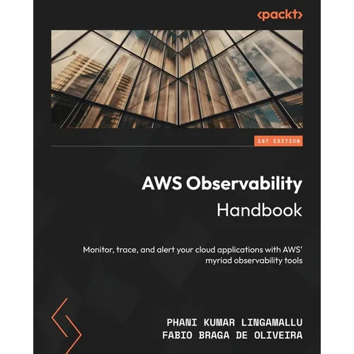 AWS Observability Handbook: Monitor, trace, and alert your cloud applications with AWS' myriad observability tools