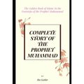 Complete Story of the Prophet Muhammad: The Golden Book of Islam: In the Footsteps of the Prophet Muhammad