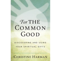 For The Common Good: Discovering and Using Your Spiritual Gifts