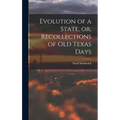 Evolution of a State, or, Recollections of Old Texas Days