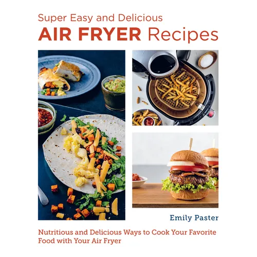 Super Easy and Delicious Air Fryer Recipes: Nutritious and Delicious Ways to Cook Your Favorite Food with Your Air Fryer