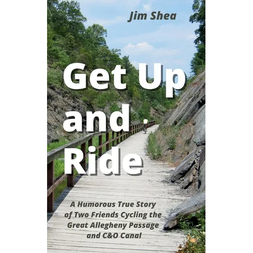 Get Up and Ride: A Humorous True Story of Two Friends Cycling the Great Allegheny Passage and C&O Canal