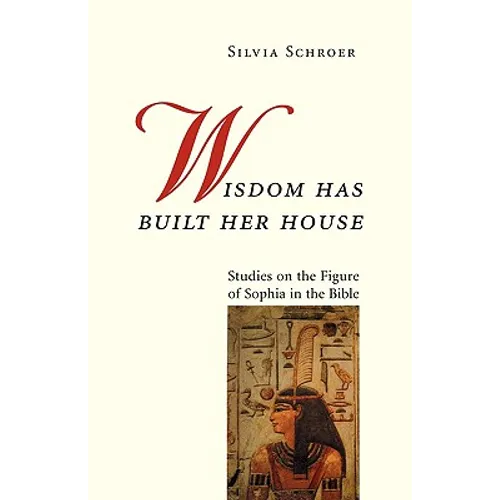 Wisdom Has Built Her House: Studies on the Figure of Sophia in the Bible