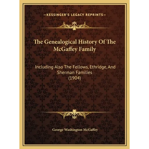 The Genealogical History Of The McGaffey Family: Including Also The Fellows, Ethridge, And Sherman Families (1904)