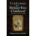 Confessions of a Helmet-Free Childhood: True-ish Tales of an Analog Upbringing