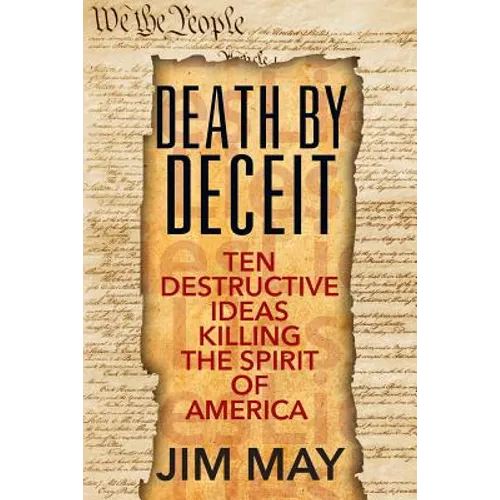 Death by Deceit: Ten Destructive Ideas Killing the Spirit of America