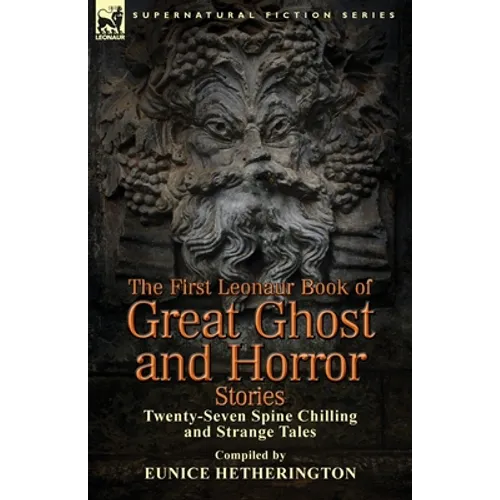 The First Leonaur Book of Great Ghost and Horror Stories: Twenty-Seven Spine Chilling and Strange Tales