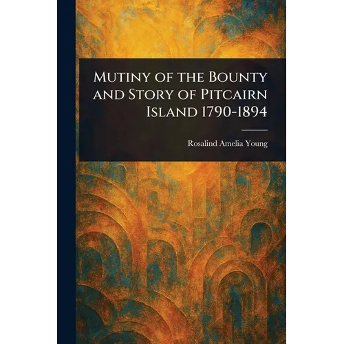 Mutiny of the Bounty and Story of Pitcairn Island 1790-1894