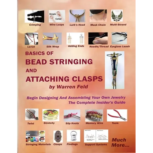 Basics Of Bead Stringing And Attaching Clasps: Design And Assemble Your Own Jewelry, The Complete Insider's Guide