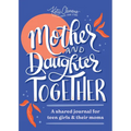 Mother and Daughter Together: A Shared Journal for Teen Girls & Their Moms