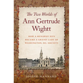 The Two Worlds of Ann Gertrude Wightt: How a Runaway Nun Became a Grand Lady of Washington, DC, Society
