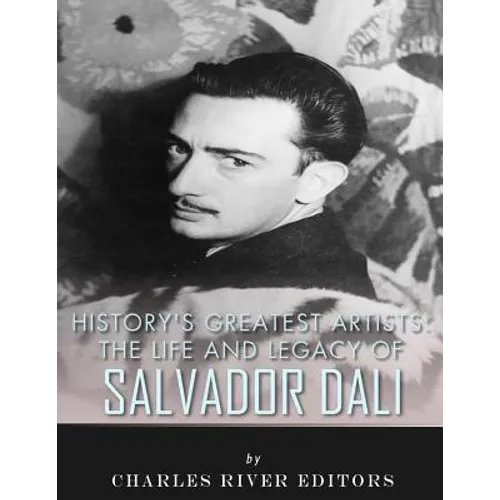 History's Greatest Artists: The Life and Legacy of Salvador Dali