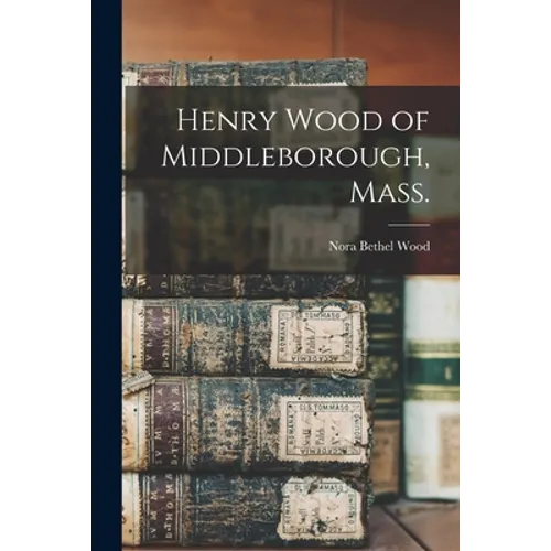 Henry Wood of Middleborough, Mass.